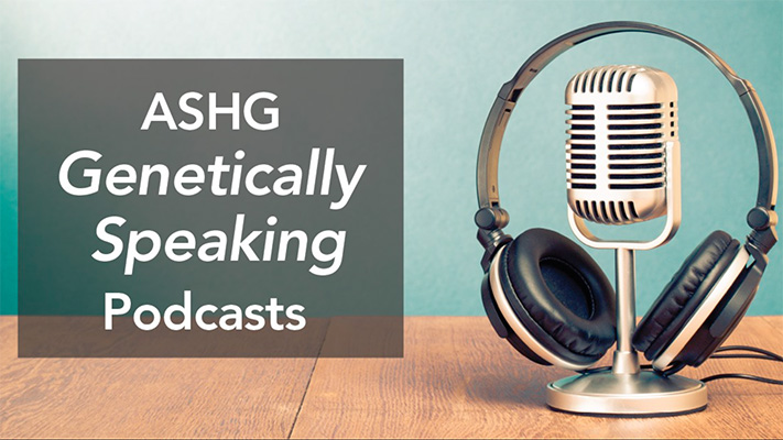 ASHG - Genetically Speaking Podcast
